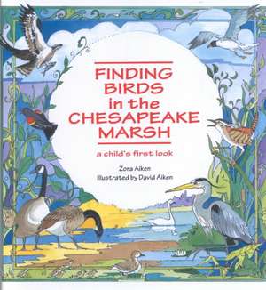 Finding Birds in the Chesapeake Marsh: A Child's First Look de Zora Aiken