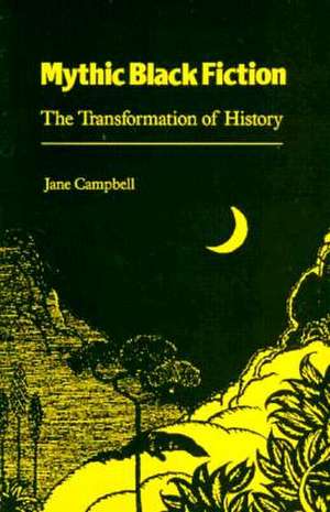 Mythic Black Fiction: The Transformation of History de Jane Campbell