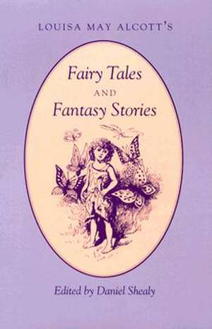 Louisa May Alcott's Fairy Tales and Fantasy Stories: Fairy Tales Fantasy Stories de Daniel Shealy