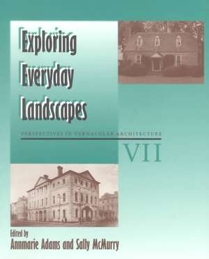 Exploring Everyday Landscapes: Perspectives in Vernacular Architecture, VII de Annmarie Adams