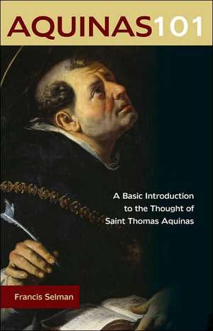 Aquinas 101: A Basic Introduction to the Thought of Saint Thomas Aquinas de Francis Selman