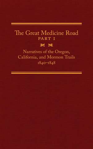 The Great Medicine Road, Part 1: Narratives of the Oregon, California, and Mormon Trails, 1840-1848 de Will Bagley