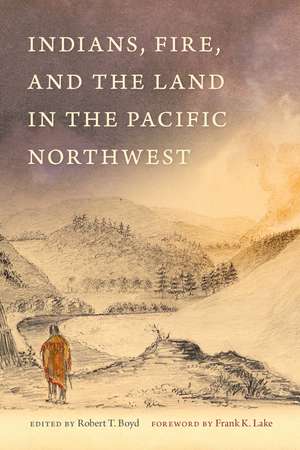 Indians, Fire, and the Land in the Pacific Northwest de Robert Boyd