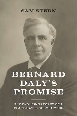 Bernard Daly's Promise: The Enduring Legacy of a Place-based Scholarship de Sam Stern