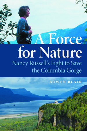 A Force for Nature: Nancy Russell's Fight to Save the Columbia Gorge de Bowen Blair