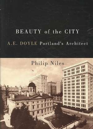 Beauty of the City: A.E. Doyle, Portland's Architect de Philip Niles