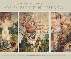 Oaks Park Pentimento: Portland's Lost and Found Carousel Art de Jim Lommasson