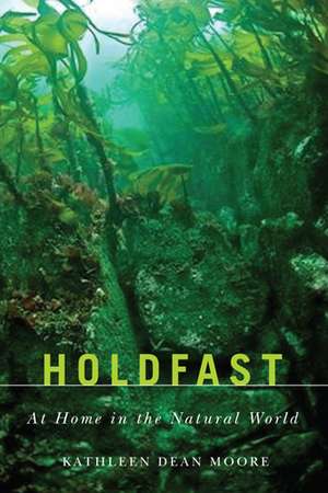 Holdfast: At Home in the Natural World de Kathleen Dean Moore