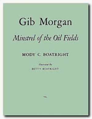 Gib Morgan: Minstrel of the Oil Fields de Mody C. Boatright