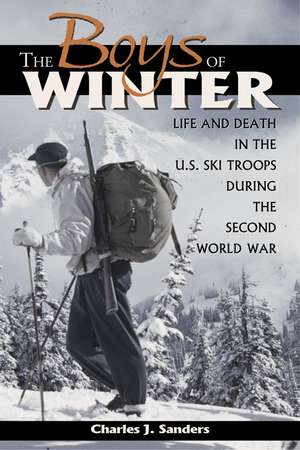 The Boys of Winter: Life and Death in the U.S. Ski Troops During the Second World War de Charles J. Sanders