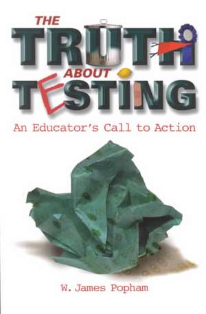 Truth about Testing: An Educator's Call to Action de W. James Popham