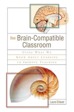 The Brain-Compatible Classroom: Using What We Know about Learning to Improve Teaching de Laura Erlauer