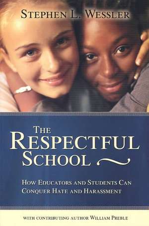 The Respectful School: How Educators and Students Can Conquer Hate and Harassment de Stephen Wessler