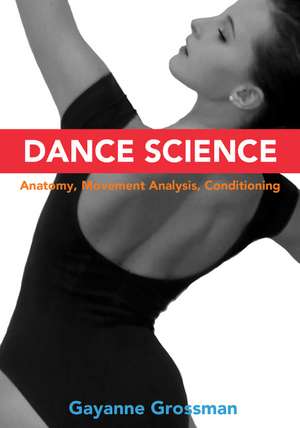 Dance Science: Anatomy, Movement Analysis, and Conditioning de Gayanne Grossman