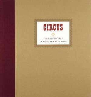 Circus: The Photographs of Frederick W. Glasier de F. W. Glasier