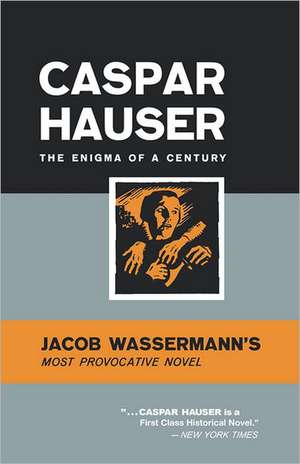 Caspar Hauser – The Enigma of a Century de Jakob Wassermann