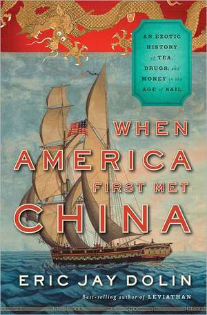 When America First Met China – An Exotic History of Tea, Drugs, and Money in the Age of Sail de Eric Jay Dolin