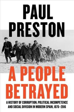 A People Betrayed – A History of Corruption, Political Incompetence and Social Division in Modern Spain de Paul Preston