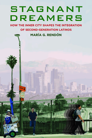 Stagnant Dreamers: How the Inner City Shapes the Integration of the Second Generation: How the Inner City Shapes the Integration of the Second Generation de Maria G. Rendon