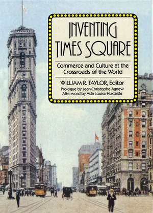 Inventing Times Square: Commerce and Culture at the Crossroads of the World de William R. Taylor