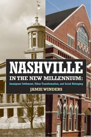 Nashville in the New Millennium: Immigrant Settlement, Urban Transformation, and Social Belonging de Jamie Winders