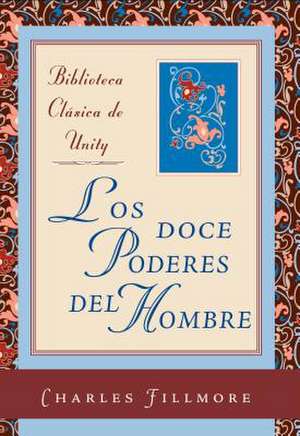 Los Doce Poderes del Hombre = The Twelve Powers of Man de Charles Fillmore