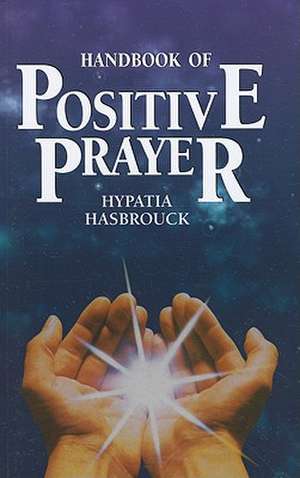 Handbook of Positive Prayer de Hypatia Hasbrouck