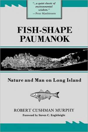 Fish–Shape Paumanok – Nature and Man on Long Island, Memoirs of the American Philosophical Society,Volume 58 de Robert Cushman Murphy