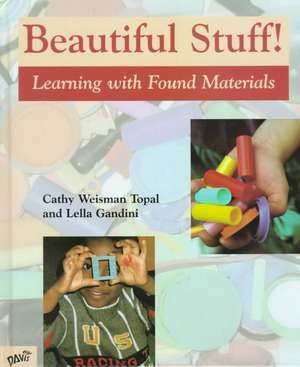 Beautiful Stuff!: Learning with Found Materials de Cathy Weisman Topal