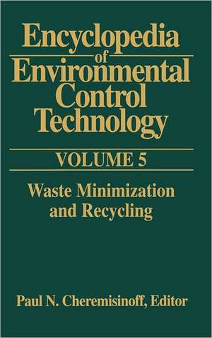 Encyclopedia of Environmental Control Technology: Volume 5: Waste Minimization and Recycling de Paul Cheremisinoff