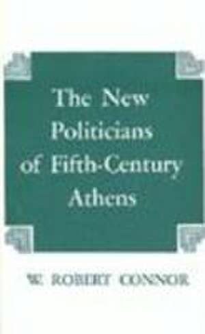 The New Politicians of Fifth-Century Athens de W. Robert Connor