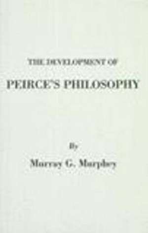 Development of Peirce's Philosophy de Murray G Murphey