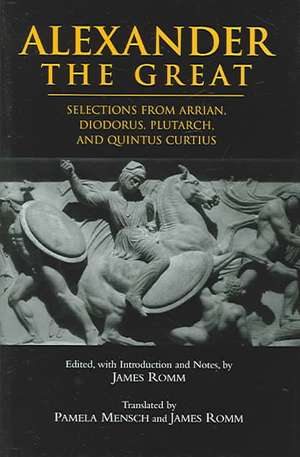 Alexander The Great: Selections from Arrian, Diodorus, Plutarch, and Quintus Curtius de James Romm