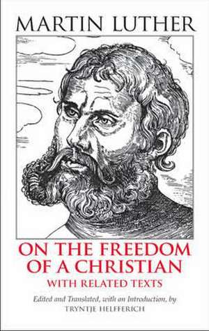 On the Freedom of a Christian: With Related Texts de Martin Luther