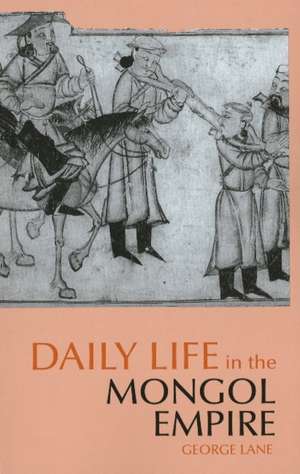 Daily Life in the Mongol Empire de George Lane