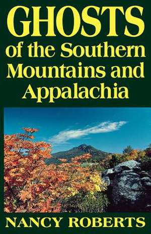 Ghosts of the Southern Mountains and Appalachia de Nancy Roberts