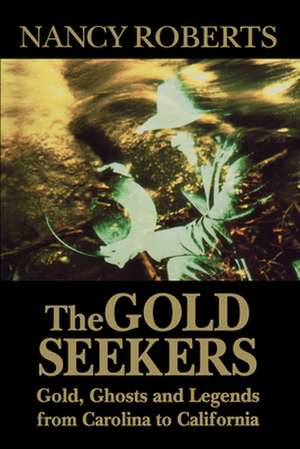 Gold Seekers: Gold, Ghosts, and Legends from Carolina to California de Nancy Roberts