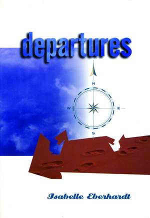 Departures: Selected Writings de Isabelle Eberhardt