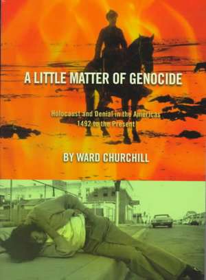 A Little Matter of Genocide: Holocaust and Denial in the Americas 1492 to the Present de Ward Churchill