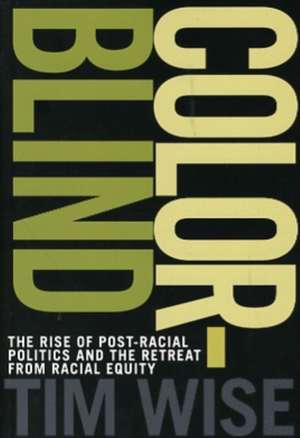 Colorblind: The Rise of Post-Racial Politics and the Retreat from Racial Equity de Tim Wise