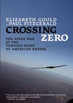 Crossing Zero: The Afpak War at the Turning Point of American Empire de Elizabeth Gould