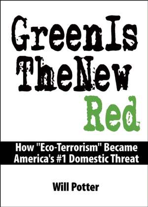 Green Is the New Red: An Insider's Account of a Social Movement Under Siege de Will Potter