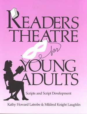 Readers Theatre for Young Adults: Scripts and Script Development de Kathy Howard Latrobe