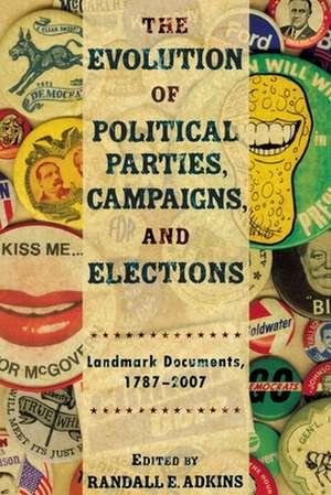 The Evolution of Political Parties, Campaigns, and Elections: Landmark Documents, 1787-2007 de Randall E. Adkins