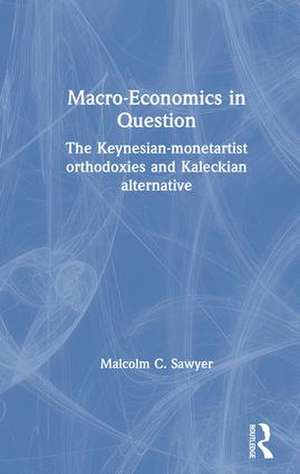 Macroeconomics in Question: The Keynesian-Monetartist Orthodoxies and Kaleckian Alternative de Malcolm C. Sawyer