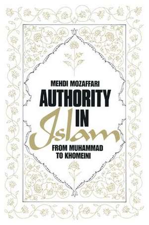 Authority in Islam: From Mohammed to Khomeini: From Mohammed to Khomeini de Mehdi Mozaffari