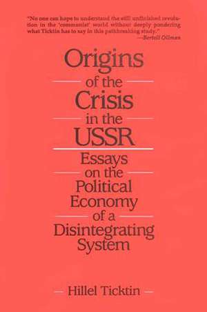 Origins of the Crisis in the U.S.S.R.: Essays on the Political Economy of a Disintegrating System de Hillel Ticktin