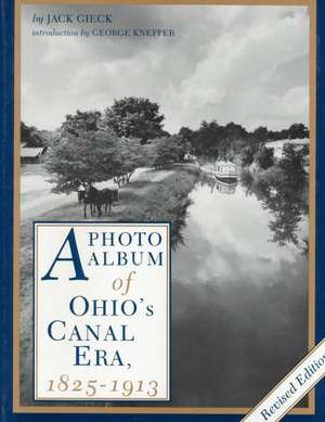 A Photo Album of Ohio's Canal Era: 1825-1913 de Jack Gieck