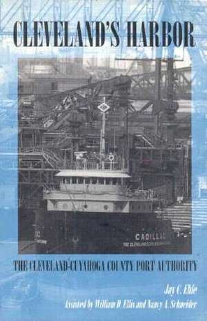 Cleveland's Harbor: The Cleveland-Cuyahoga County Port Authority de Jay C. Ehle