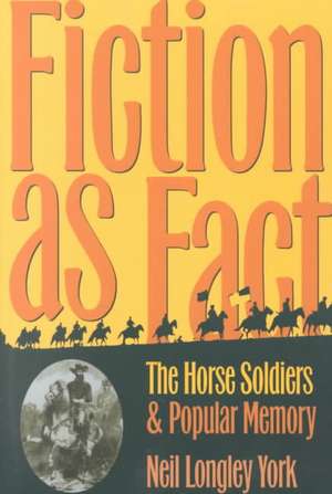 Fiction as Fact: "The Horse Soldiers" and Popular Memory de Neil Longley York